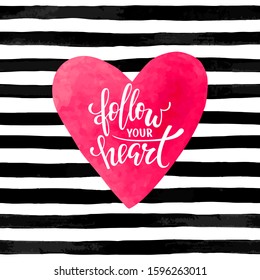 black and white striped background with watercolor heart. Hand drawn lettering - follow your heart. design for holiday greeting card and invitation of the wedding, Happy Valentine s day.