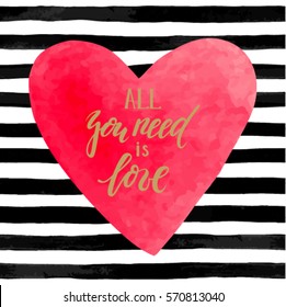 black and white striped background with watercolor heart. Hand drawn lettering -all you need is love. design for holiday greeting card and invitation of the wedding, Happy Valentine's day