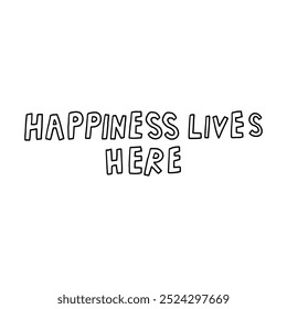 Black and white text art with the phrase Happiness Lives Here conveying a positive and cheerful message. Ideal for motivational posters or home decor.