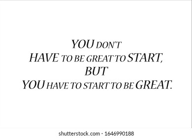 Black and white text you do not have to be great to start but you have to start to be great, background for positive, motivation and success quote. 