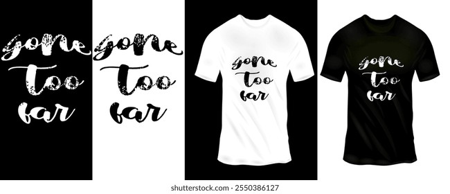 Black and White T-Shirt Design with 'Gone Too Far' Text in Artistic Brush Script Font for Stylish Wear