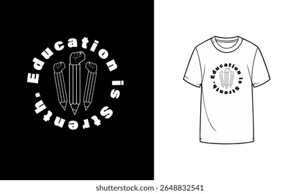 Black and white T-shirt design with raised fist pencils and bold text Education is Strength, vector style, symbolizing empowerment through learning.