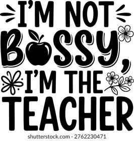 Black and white typography art stating 'I'm Not Bossy, I'm The Teacher' with floral accents and a playful style.