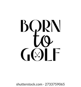 Black and white typography reading born to golf with a golf ball icon