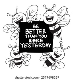 Black and white vector illustration of cute cartoon bees holding a sign with text Be better than you were yesterday.