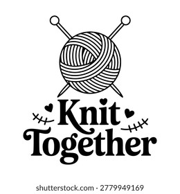 A black and white vector illustration featuring a ball of yarn with knitting needles and the phrase knit together, surrounded by small hearts and decorative elements.