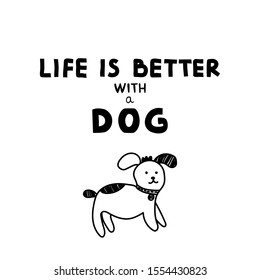Black and white vector illustration with lettering text "Life is better with a dog" and funny cute puppy in doodle style. Hand drawn print design for poster, cup, banner, shirt, card