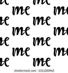 Black and white vector pattern with word " me ". Hand drawn lettering.