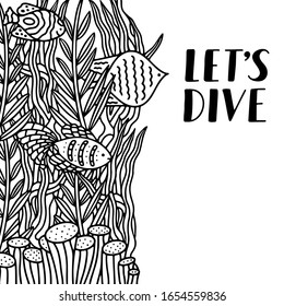 Black and white vector template for diving (snorkeling) school with hand drawn lettering, seaweed and fish. Illustration for invitation, ticket or card with phrase Let's dive.