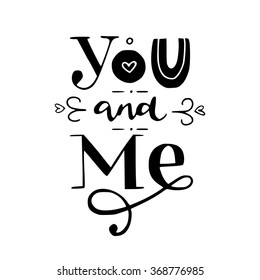 Black and white 'You and me' hand lettering. Can be used as a greeting card for Valentine's day or wedding or as a print or poster.