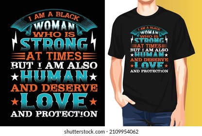 I am a black woman who is strong at times but I am also human and deserve love and protection Black History Month typography t-shirt design.
