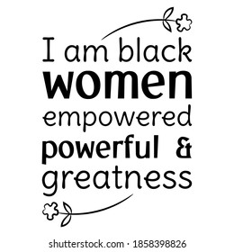  I am black women empowered powerful & greatness. Vector Quote