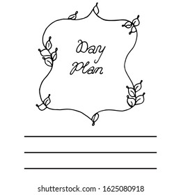 Black-and-white wavy frame with small leaves, place for copy-space "Day plan" and lines for subsequent recordings. Design for the design of diaries, notebooks, stickers.  Isolated vector on white.