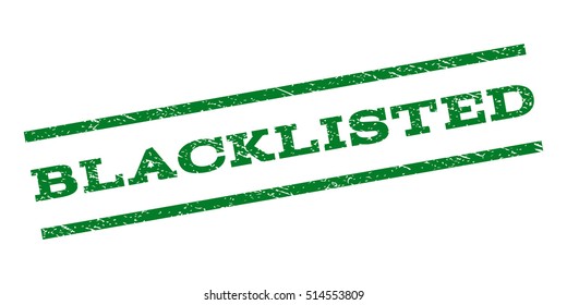 Blacklisted watermark stamp. Text tag between parallel lines with grunge design style. Rubber seal stamp with scratched texture. Vector green color ink imprint on a white background.