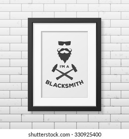I am a blacksmith  - typographical Background in realistic square black frame on the brick wall background . Vector EPS10 illustration. 