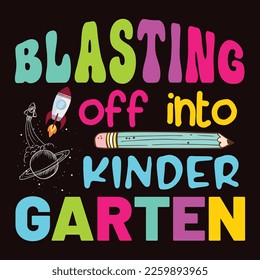 Blasting Off Into Kinder Garten, Happy back to school day shirt print template, typography design for kindergarten pre k preschool, last and first day of school, 100 days of school shirt