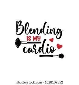 Blending Is My Cardio Positive Slogan Inscription. Vector Beauty Style Quotes. Illustration For Prints On T-shirts And Bags, Posters, Cards. Isolated On White Background. Makeup Funny Quote.