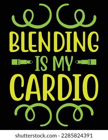 Blending is my cardio Shirt print template, typography design for shirt, mug, iron, glass, sticker, hoodie, pillow, phone case, etc, perfect design of mothers day fathers day valentine day
