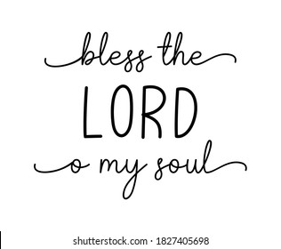 Bless the Lord o my soul. Christian, bible, religious script phrase. Lettering typography poster, banner vector design. Hand drawn modern vector calligraphy quot text - bless the Lord o my soul.