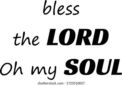 Bless the Lord, Oh my soul, Christian faith, Typography for print or use as poster, card, flyer or T Shirt 
