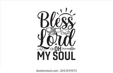 Bless The Lord Oh My Soul - Faith T-Shirt Design, Hand lettering illustration for your design, Cut Files for Cricut, Digital Download, EPS 10.