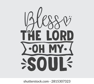 Bless the lord oh my soul, Christian Religious Shirts Vector, Christian Inspirational saying, bible verse, Christianity clipart, faith Scripture graphic