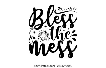 BLESS THE MESS - Happy new year t shirt design And svg cut files, New Year Stickers quotes t shirt designs, new year hand lettering typography vector and design, EPS 10