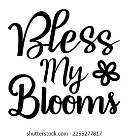Bless my blooms Shirt print template, typography design for shirt, mug, iron, glass, sticker, hoodie, pillow, phone case, etc, perfect design of mothers day fathers day valentine day