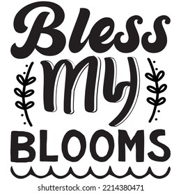 Bless My Blooms T-shirt Design Vector File.