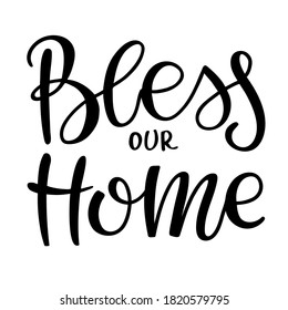 Bless our home phrase, isolated on white. Hand written brush lettering. Black text for greeting cards, invitations, posters, tags, party flyers, dinner menu, wall decor. Home Family Quote