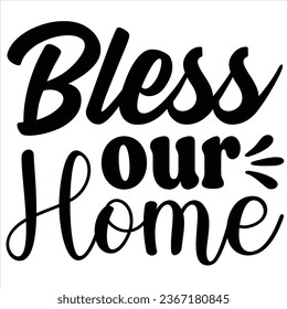 Bless our home, T-shirt design and vector file. svg
