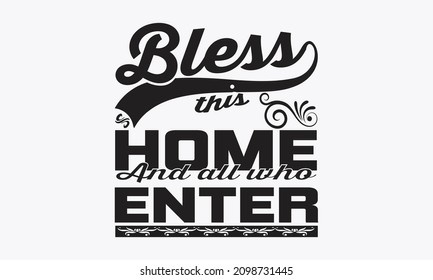 Bless this home and all who enter - Amazing Thing t-shirt slogan and apparel design, typography, print, vector illustration, banners, flyers, Modern lettering, lettered calligraphic design