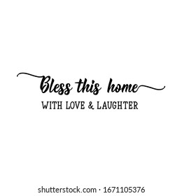 Bless this home with love and laughter. Lettering. Inspirational quote. Can be used for prints bags, t-shirts, posters, cards.