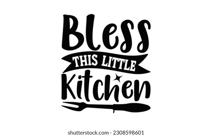 Bless This Little Kitchen - Cooking SVG Design, Hand drawn vintage illustration with hand-lettering and decoration element, for prints on t-shirts, bags and Mug.
