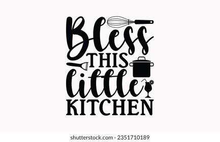 Bless This Little Kitchen - Kitchen SVG Design, Kitchen Lettering Design, Vector File, Isolated On White Background, Prints On T-Shirts And Bags, Posters, Cards.