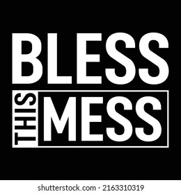 Bless This Mess - Funny Uplifting Positive Faith Quote T-Shirt
