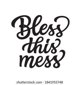 Bless this mess. Hand lettering quote  isolated on white background. Vector typography for  posters, cards, home decorations