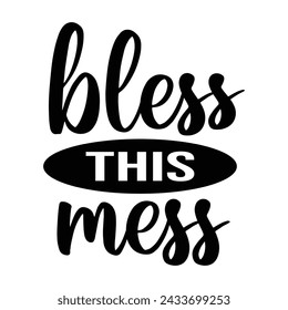 Bless This Mess. Motivational Typography Quotes Print For T Shirt, Poster, Banner Design Vector Eps Illustration.