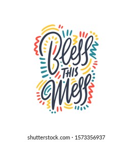 Bless this mess- postive saying text. Perfect for holiday greeting card and t-shirt print, flyer, poster design, mug. Vector illustration