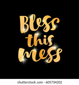 Bless this mess vector lettering illustration. Hand drawn phrase. Modern brush calligraphy for invitation and greeting card, t-shirt, prints and posters. Golden texture