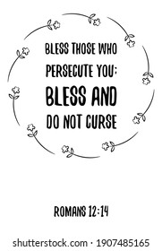 Bless those who persecute you; bless and do not curse. Bible verse quote