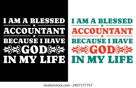 I AM A BLESSED ACCOUNTANT BECAUSE I HAVE GOD IN MY LIFE.T-SHIRT DESIGN. PRINT TEMPLATE.TYPOGRAPHY VECTOR ILLUSTRATION.