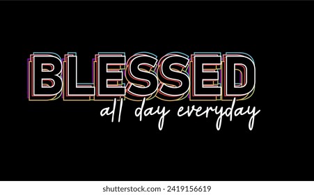 Blessed All Day Every Day, Funny slogan quote t shirt design graphic vector, Inspirational and Motivational Quotes