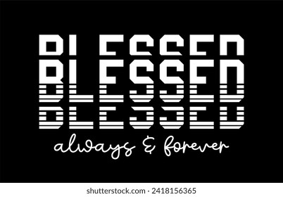 Blessed always and forever, Slogan Quote For Print T shirt Design Graphic Vector, Positive Quotes, Inspirational , Motivational,  Positive Vibes, 