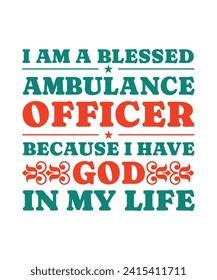 I AM A BLESSED AMBULANCE OFFICER BECAUSE I HAVE GOD IN MY LIFE. T-SHIRT DESIGN. PRINT TEMPLATE.TYPOGRAPHY VECTOR ILLUSTRATION.
