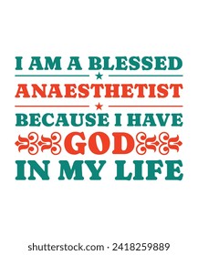 I AM A BLESSED ANAESTHETIST BECAUSE I HAVE GOD IN MY LIFE. T-SHIRT DESIGN. PRINT TEMPLATE.TYPOGRAPHY VECTOR ILLUSTRATION.