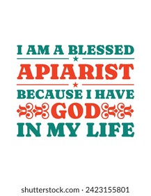 I AM A BLESSED APIARIST BECAUSE I HAVE GOD IN MY LIFE.T-SHIRT DESIGN. PRINT TEMPLATE.TYPOGRAPHY VECTOR ILLUSTRATION.