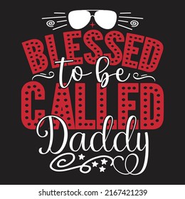 Blessed To Be Called Daddy - Dad, Daddy, Papa - Happy Father's Day T-shirt And SVG Design, Vector EPS File, can you download.
