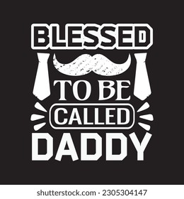 Blessed to be called daddy - dad typographic t shirt graphic vector.