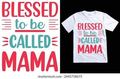 Blessed To Be Called Mama T-shirt, Typography T-shirt Design